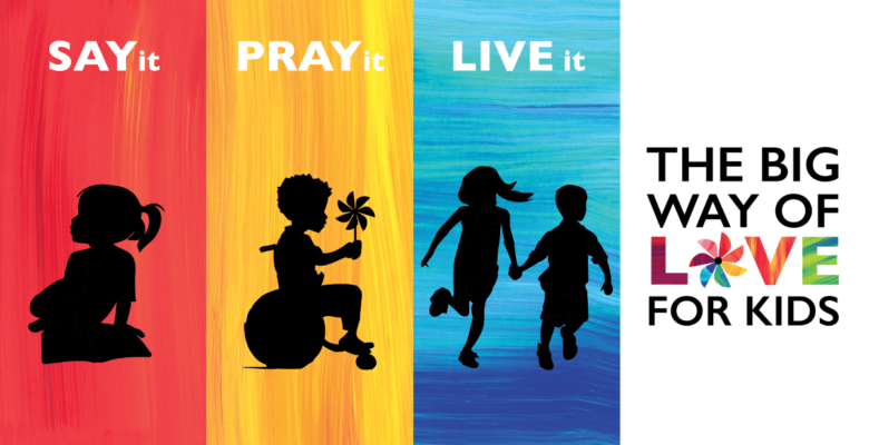 Graphic with 4 vertical rectangular panels in red, yellow, blue, and white, showing text "Say it," "Pray it," "Live it," and "The Big Way of Love for Kids" with black silhouette illustrations of four children; first child on the left has hair in a ponytail, second child has short wavy hair and is sitting in a wheelchair and holding a pinwheel, third child has long hair and is walking or running hand in hand with a shorter child with short hair